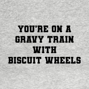 You're On A Gravy Train With Biscuit Wheels T-Shirt